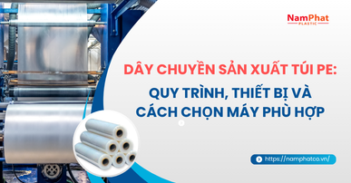 Dây chuyền sản xuất túi PE: Quy trình, thiết bị và cách chọn máy phù hợp